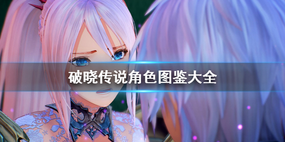 破晓传说角色图鉴大全（破晓传说 图鉴）