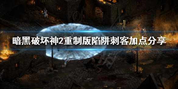 暗黑破坏神2重制版陷阱刺客怎么加点（暗黑破坏神2重制版陷阱刺客怎么加点）