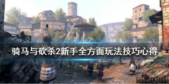 骑马与砍杀2新手全方面玩法技巧心得 骑马与砍杀2萌新入门