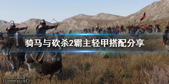 骑马与砍杀2轻甲怎么搭配 骑马与砍杀2最强轻甲