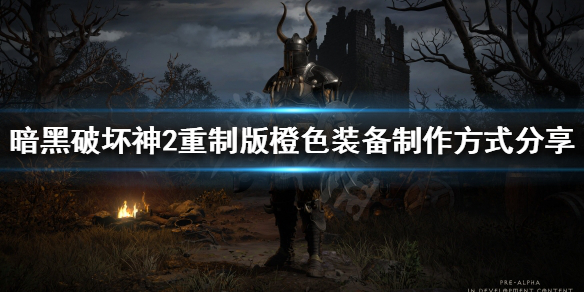 暗黑破坏神2重制版橙色装备怎么制作 暗黑破坏神2重制版橙色装备怎么制作出来