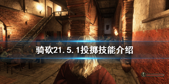 骑马与砍杀21.5.1投掷技能有什么 骑马与砍杀投掷精度