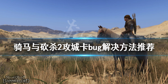 骑马与砍杀2攻城卡bug怎么办（骑马与砍杀2攻城为啥这么慢）