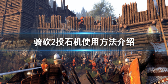 骑马与砍杀2投石机怎么用（骑马与砍杀2如何使用投石机）