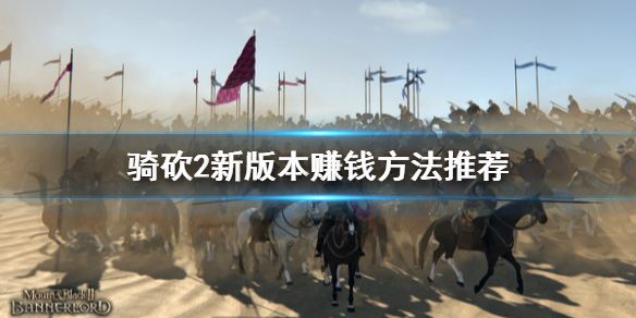 骑马与砍杀2怎么赚钱快（骑马与砍杀2如何赚大钱）