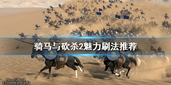 骑马与砍杀2魅力刷法推荐（骑马与砍杀2魅力刷法推荐最新）