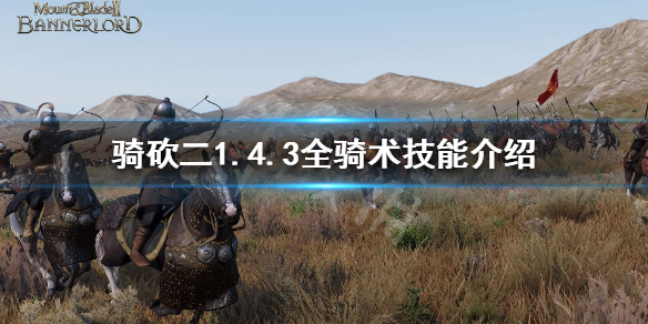 骑马与砍杀2骑术技能有哪些 骑马与砍杀2骑技能翻译