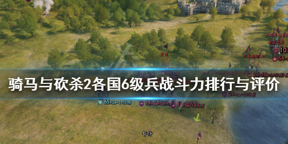 骑马与砍杀2六级兵种谁最强 骑马与砍杀2 6级兵