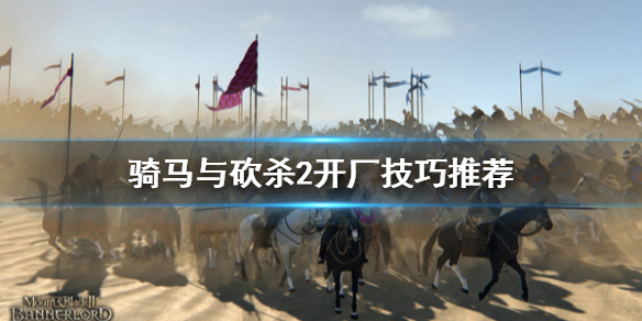 骑马与砍杀2开厂技巧推荐 骑马与砍杀2开厂攻略