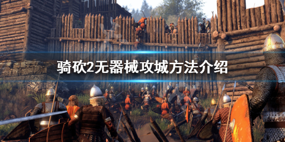 骑马与砍杀2无器械怎么攻城 骑马与砍杀2如何部署攻城器械