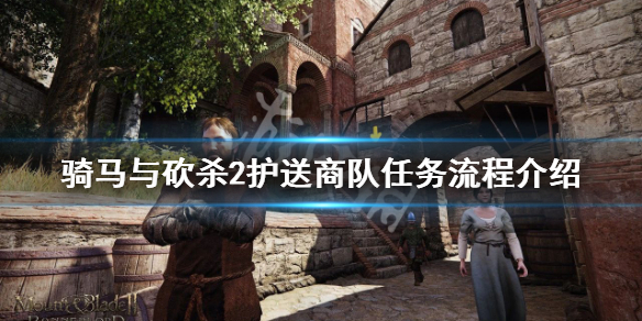 骑马与砍杀2护送商队任务怎么做 骑砍2护送商队找不到了