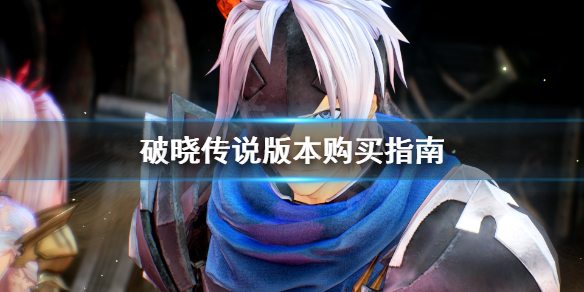破晓传说买哪个版本 破晓传说各个版本区别
