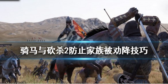 骑马与砍杀2防止家族被劝降技巧 骑砍2怎么防止家族叛变