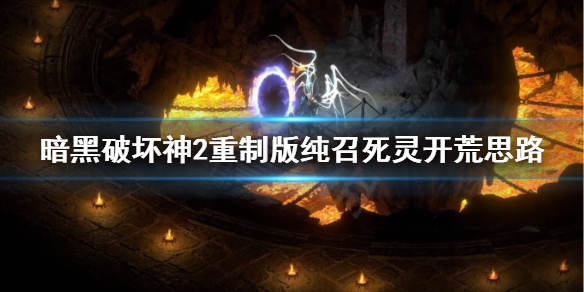 暗黑2重制版纯召死灵法师开荒怎么玩（暗黑破坏神2纯召死灵法师加点顺序）