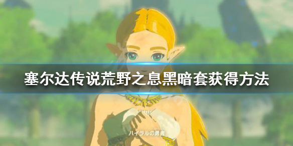 塞尔达传说荒野之息黑暗套怎么获得 塞尔达传说旷野之息黑暗套装有什么用