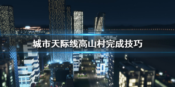 城市天际线高山村落怎么完成 都市天际线高山村落怎么完成