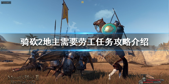 骑马与砍杀2地主劳工任务怎么做（骑马与砍杀2地主需要劳工）