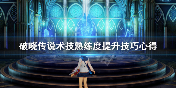 破晓传说术技熟练度怎么刷（破晓传说 技能熟练度什么用）