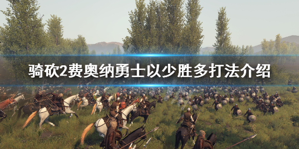 骑马与砍杀2如何以少胜多 骑马与砍杀2如何少打多