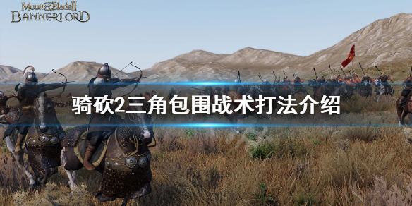 骑马与砍杀2三角包围怎么打 骑马与砍杀2三躬流