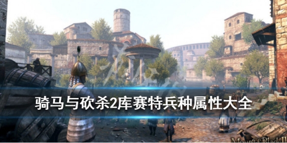 骑马与砍杀2库赛特兵种属性大全（骑马与砍杀2库赛特骑兵需要什么马）