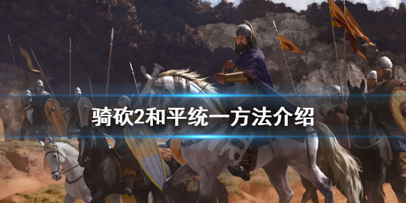 骑马与砍杀2不打仗怎么统一（骑马与砍杀2不能打架）