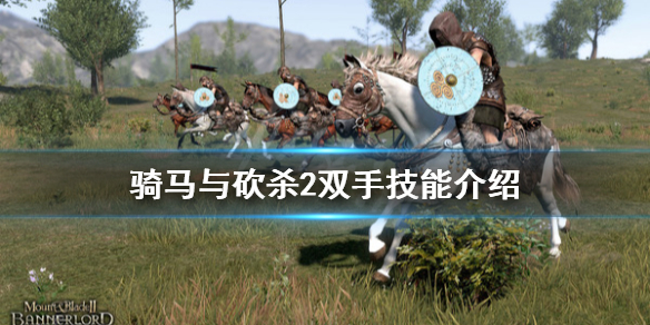 骑马与砍杀2双手技能有什么（骑马与砍杀2双手武器技能加点）