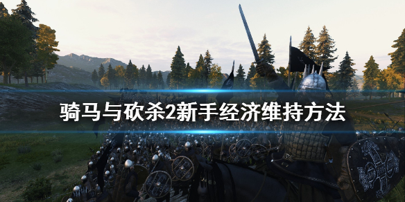骑马与砍杀2新手怎么维持经济 骑马与砍杀2咋样