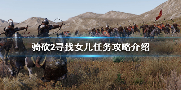 骑马与砍杀2寻找女儿任务怎么做（骑马与砍杀2 寻找女儿）