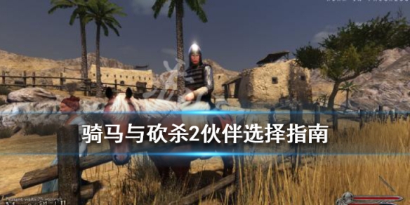 骑马与砍杀2伙伴哪个强 骑马与砍杀2伙伴推荐贴吧