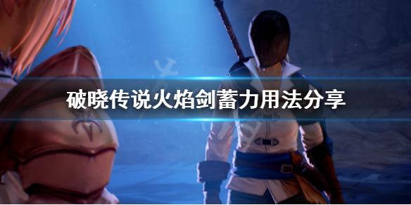 破晓传说火焰剑怎么用（破晓传说火焰剑怎么用不了）
