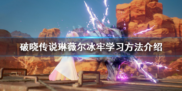 破晓传说琳薇尔冰牢怎么学 破晓传说琳薇尔技能解锁