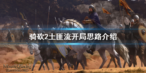 骑马与砍杀2土匪流怎么开局 骑马与砍杀2土匪窝打不过