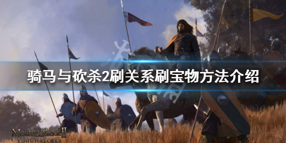 骑马与砍杀2怎么刷关系刷宝物（骑马与砍杀2加关系秘籍）