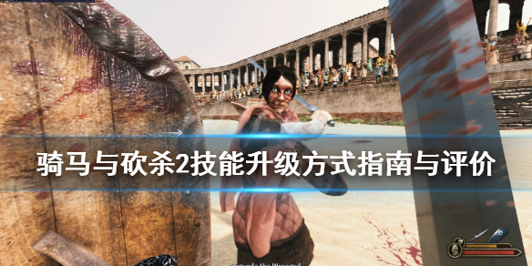 骑马与砍杀2技能升级方式指南与评价 骑马与砍杀2技能如何升级