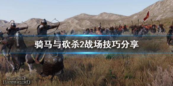 骑马与砍杀2战场技巧分享 骑马与砍杀2战场操作