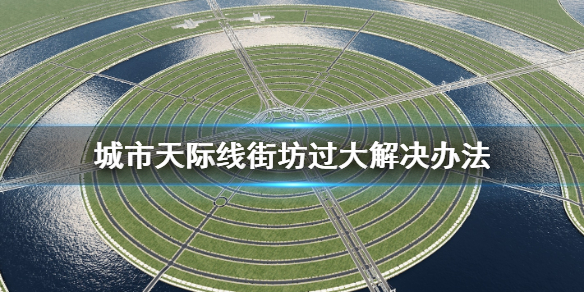 城市天际线街坊太大怎么办（城市天际线老街市场）