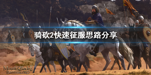 骑马与砍杀2怎么快速征服全图 骑马与砍杀2如何快速