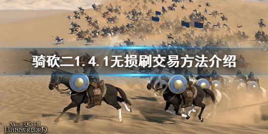 骑马与砍杀21.4.1怎么无损刷交易 骑马与砍杀刷钱指令