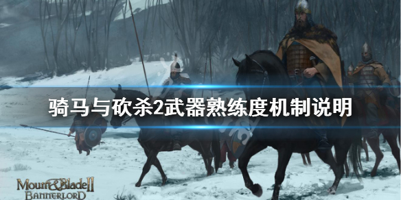 骑马与砍杀2武器熟练度机制说明 骑砍2武器熟练度怎么练