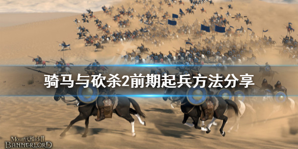 骑马与砍杀2前期怎么起兵（骑马与砍杀2开局兵种）