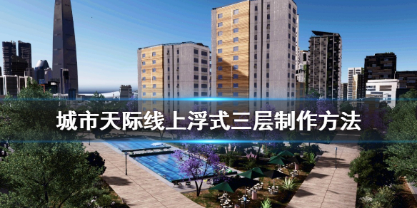 城市天际线上浮式三层怎么做（城市天际线 上下游）