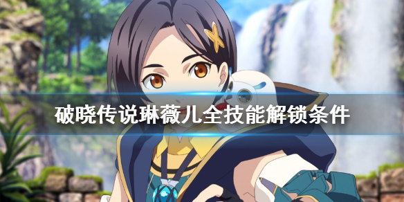 破晓传说琳薇儿技能有哪些（破晓传说琳薇尔称号解锁）