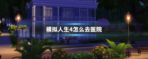 模拟人生4怎么去医院（模拟人生4怎么去医院分娩）