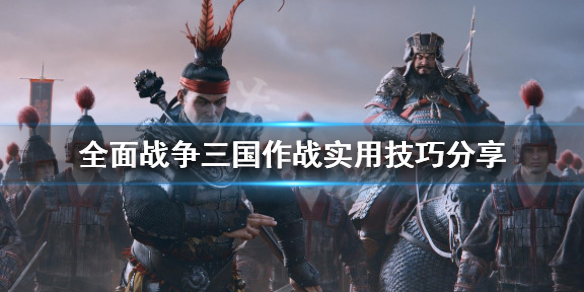全面战争三国作战实用技巧分享 全面战争三国作战实用技巧分享攻略