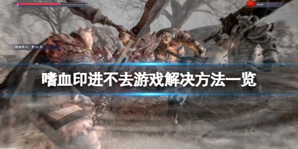 嗜血印点了进入游戏没反应怎么办 嗜血印怎么进不去