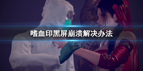 嗜血印黑屏崩溃怎么解决（嗜血印黑屏但是有声音）