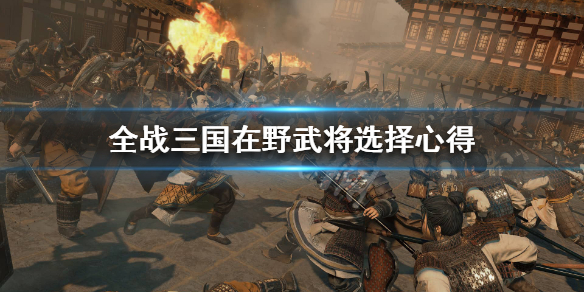 全面战争三国在野武将怎么选 全面战争三国在野武将怎么选兵种