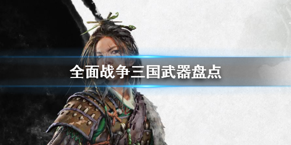 全面战争三国有什么武器 全面战争三国有什么武器吗