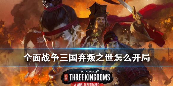 全面战争三国弃叛之世怎么开局 全面战争三国弃叛之世何仪在哪